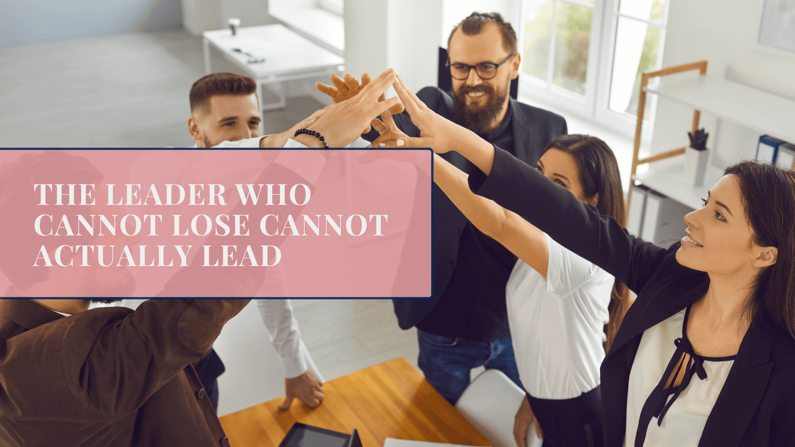 The Leader Who Cannot Lose Cannot Actually Lead